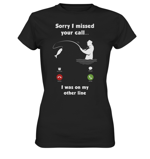 Sorry i missed your call i was on my other line - Ladies Premium Shirt