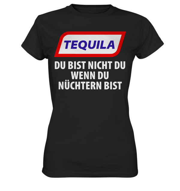 Tequila - Du bist nicht du wenn du nüchtern bist - Ladies Premium Shirt