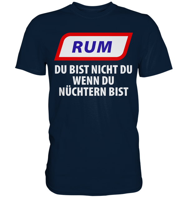 Rum - Du bist nicht du wenn du nüchtern bist - Premium Shirt