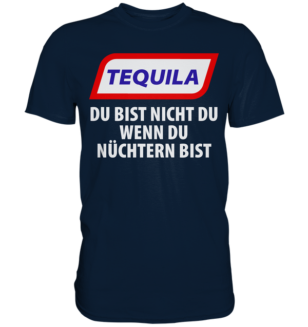Tequila - Du bist nicht du wenn du nüchtern bist - Premium Shirt