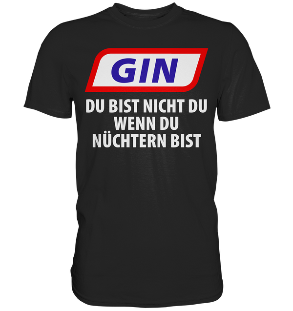 Gin - Du bist nicht du wenn du nüchtern bist - Premium Shirt