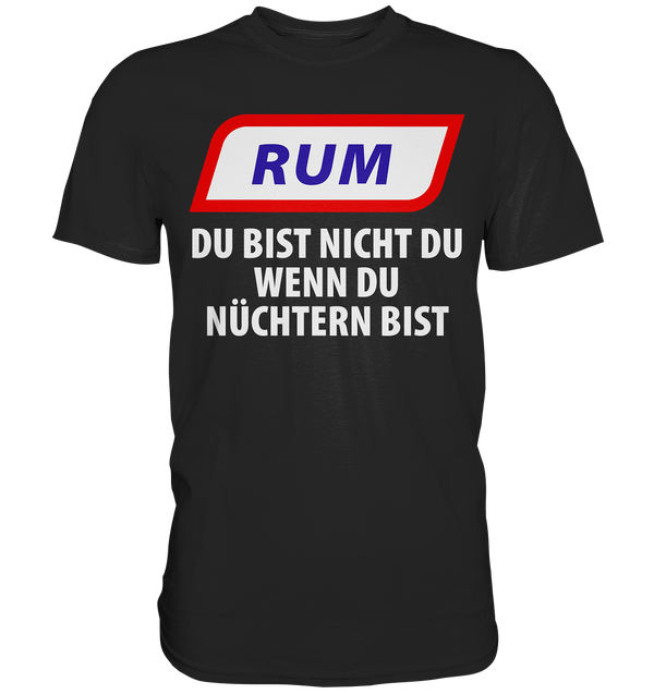 Rum - Du bist nicht du wenn du nüchtern bist - Premium Shirt