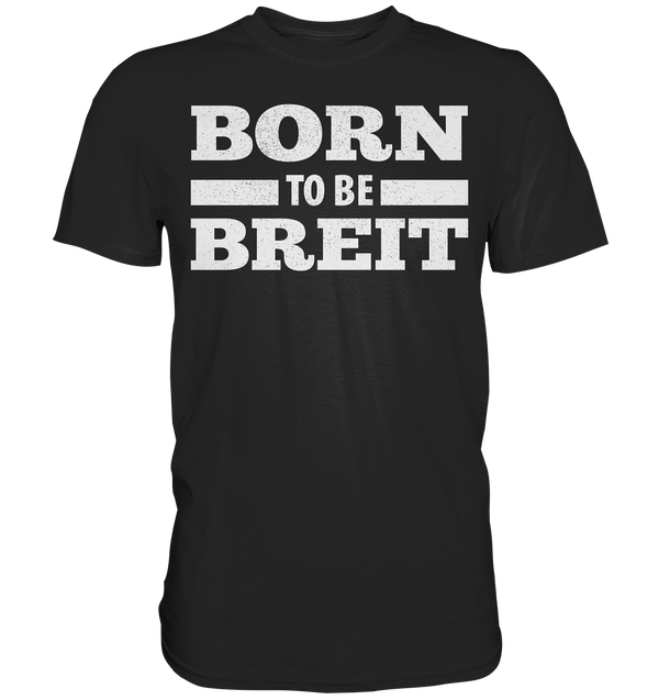 BORN TO BE BREIT - Premium Shirt