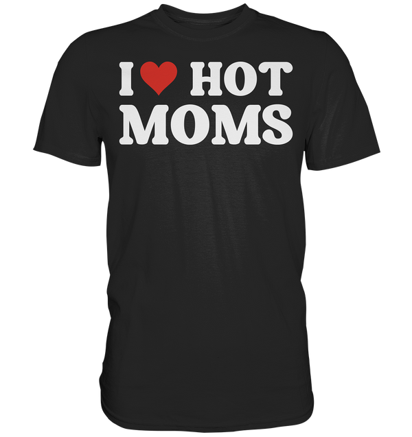 I Love Hot Moms - Premium Shirt