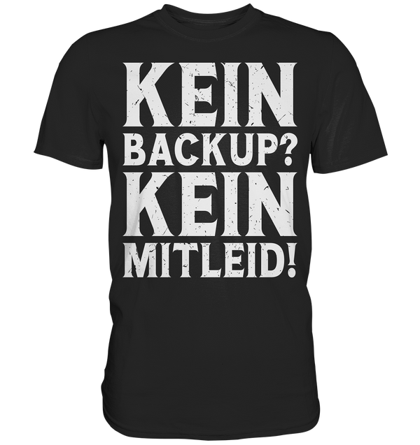 Kein Backup - Premium Shirt