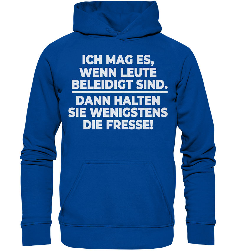 Ich mag es wenn Leute beleidigt sind, dann halten sie wenigstens die Fresse - Basic Unisex Hoodie