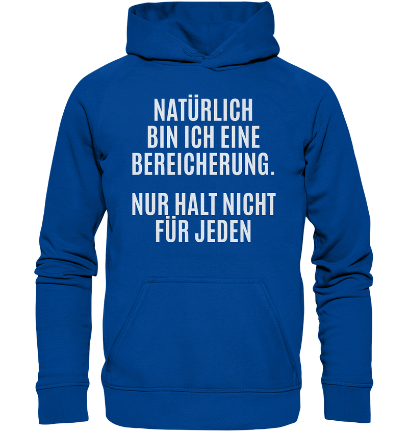 Natürlich bin ich eine Bereicherung. Nur halt nicht für jeden. - Basic Unisex Hoodie