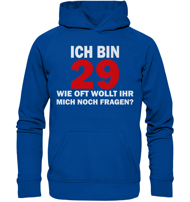 Ich bin 29 - Wie oft wollt ihr mich noch fragen? - Basic Unisex Hoodie