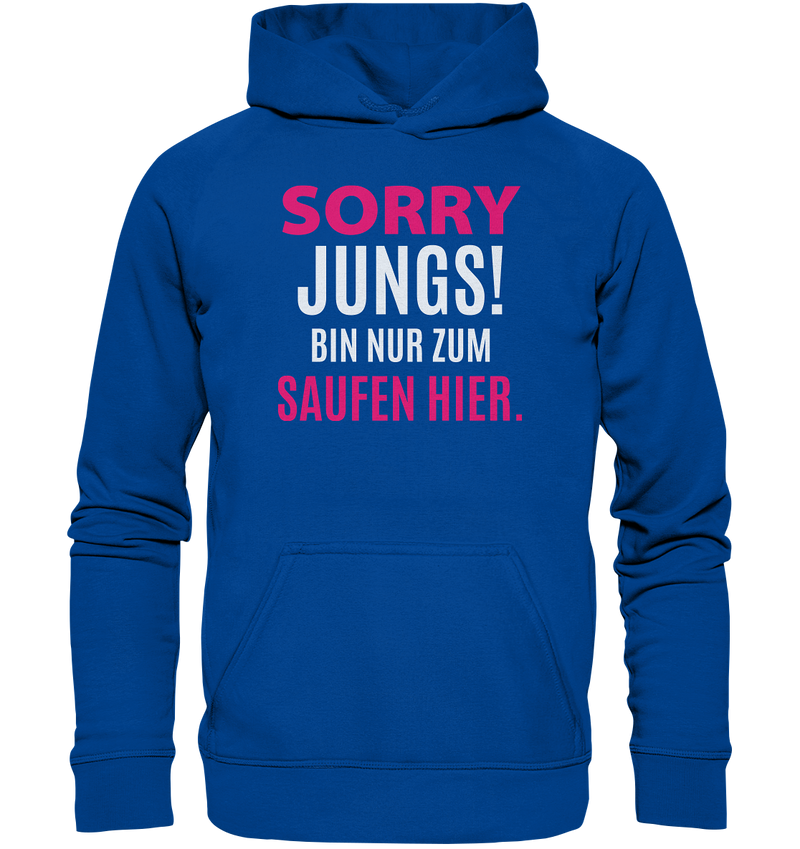 Sorry Jungs! Bin nur zum saufen hier. - Basic Unisex Hoodie