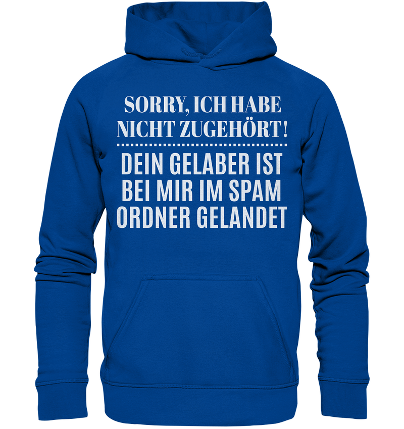 Sorry ich habe nicht zugehört, dein Gelaber ist bei mir im Spam Ordner gelandet - Basic Unisex Hoodie