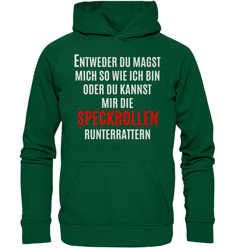 Entweder du magst mich so wie ich bin oder du kannst mir die Speckrollen runterrutschen - Basic Unisex Hoodie