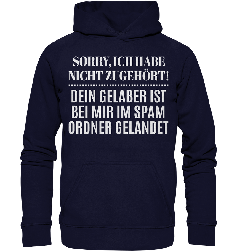 Sorry ich habe nicht zugehört, dein Gelaber ist bei mir im Spam Ordner gelandet - Basic Unisex Hoodie