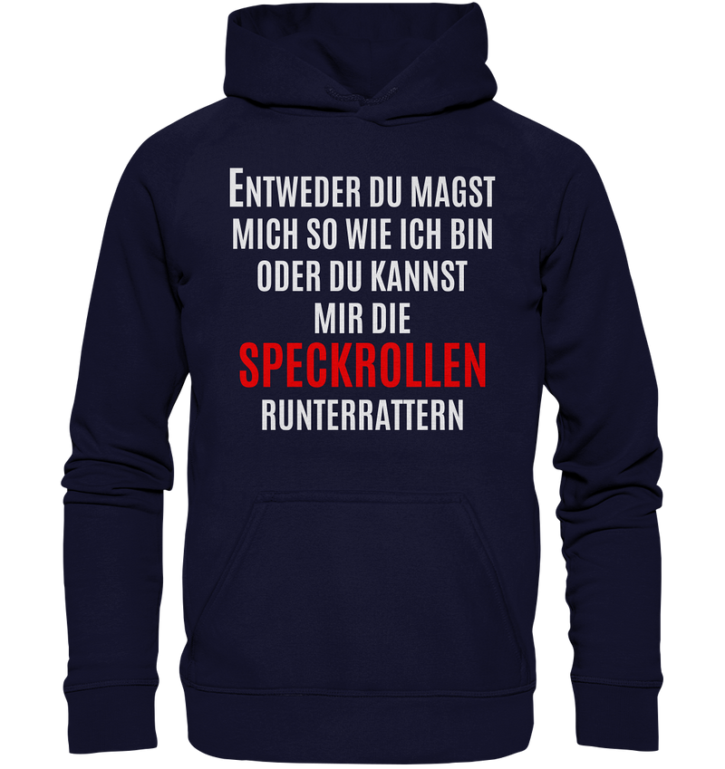 Entweder du magst mich so wie ich bin oder du kannst mir die Speckrollen runterrutschen - Basic Unisex Hoodie