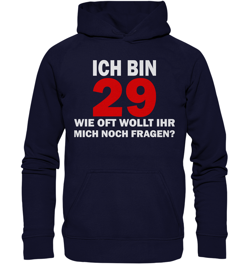 Ich bin 29 - Wie oft wollt ihr mich noch fragen? - Basic Unisex Hoodie