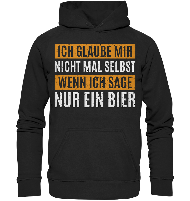 Ich glaube mir nicht mal selbst wenn ich sage nur ein Bier - Basic Unisex Hoodie