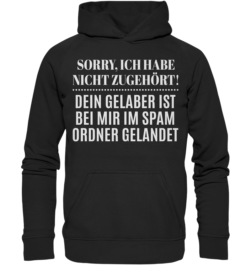 Sorry ich habe nicht zugehört, dein Gelaber ist bei mir im Spam Ordner gelandet - Basic Unisex Hoodie