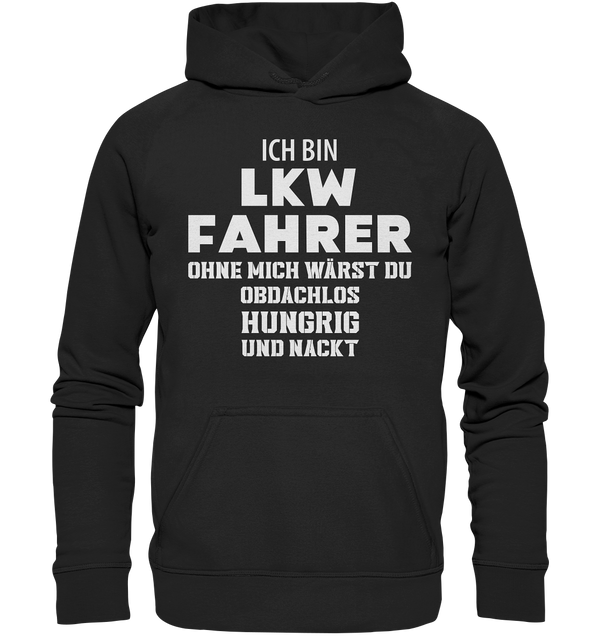 Ich bin LKW Fahrer ohne mich wärst du obdachlos, hungrig und nacht - Basic Unisex Hoodie