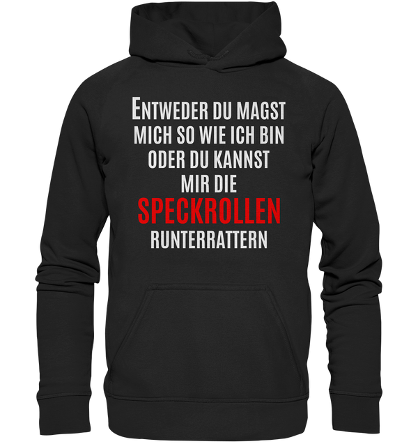 Entweder du magst mich so wie ich bin oder du kannst mir die Speckrollen runterrutschen - Basic Unisex Hoodie