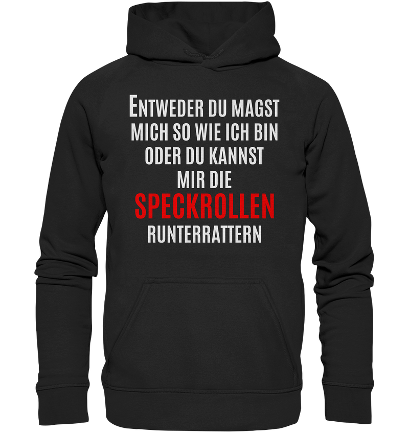 Entweder du magst mich so wie ich bin oder du kannst mir die Speckrollen runterrutschen - Basic Unisex Hoodie