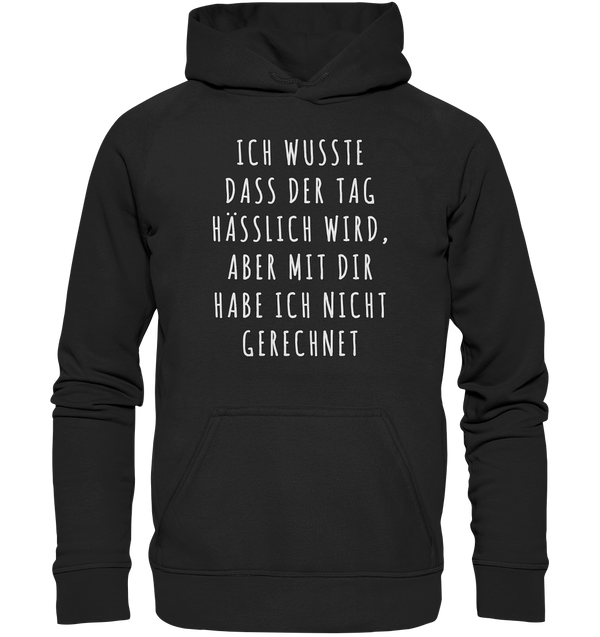 Ich wusste das der Tag hässlich wird, aber mit dir habe ich nicht gerechnet - Basic Unisex Hoodie