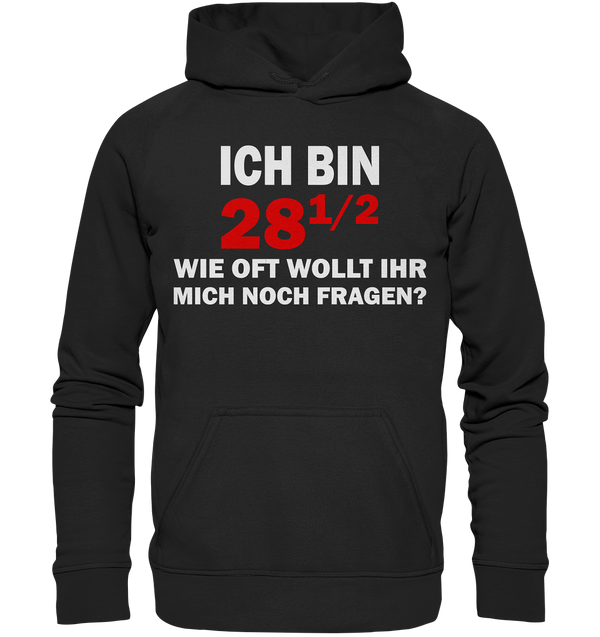 Ich bin 28 1/2, wie oft wollt ihr mich noch fragen? - Basic Unisex Hoodie