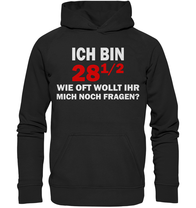 Ich bin 28 1/2, wie oft wollt ihr mich noch fragen? - Basic Unisex Hoodie