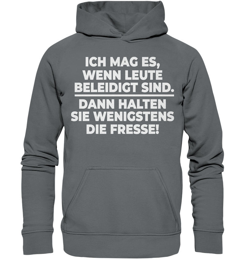 Ich mag es wenn Leute beleidigt sind, dann halten sie wenigstens die Fresse - Basic Unisex Hoodie