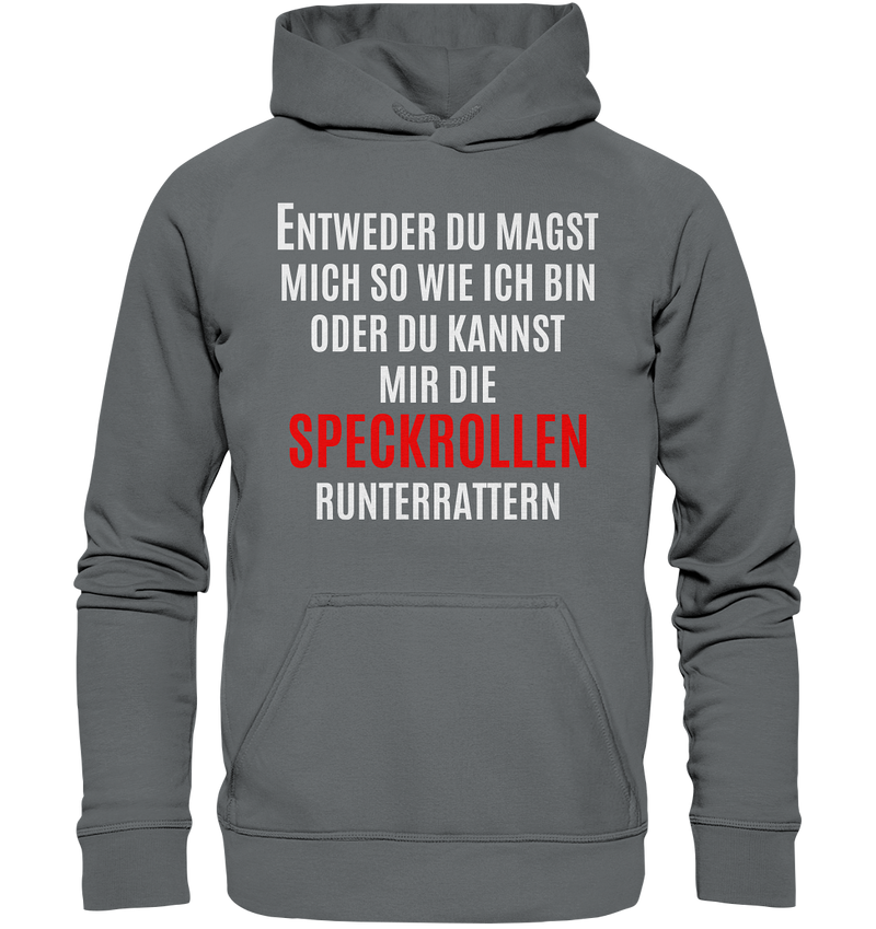 Entweder du magst mich so wie ich bin oder du kannst mir die Speckrollen runterrutschen - Basic Unisex Hoodie