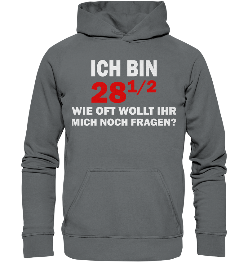 Ich bin 28 1/2, wie oft wollt ihr mich noch fragen? - Basic Unisex Hoodie