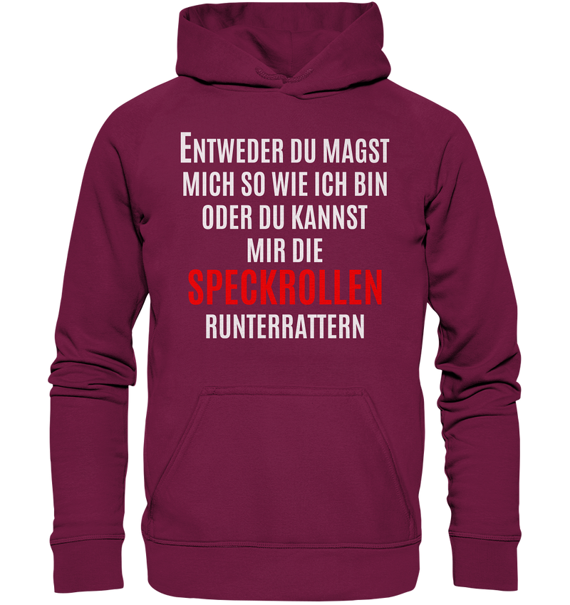 Entweder du magst mich so wie ich bin oder du kannst mir die Speckrollen runterrutschen - Basic Unisex Hoodie