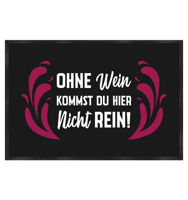 Ohne Wein kommst du hier nicht rein! - Fußmatte 60x40cm