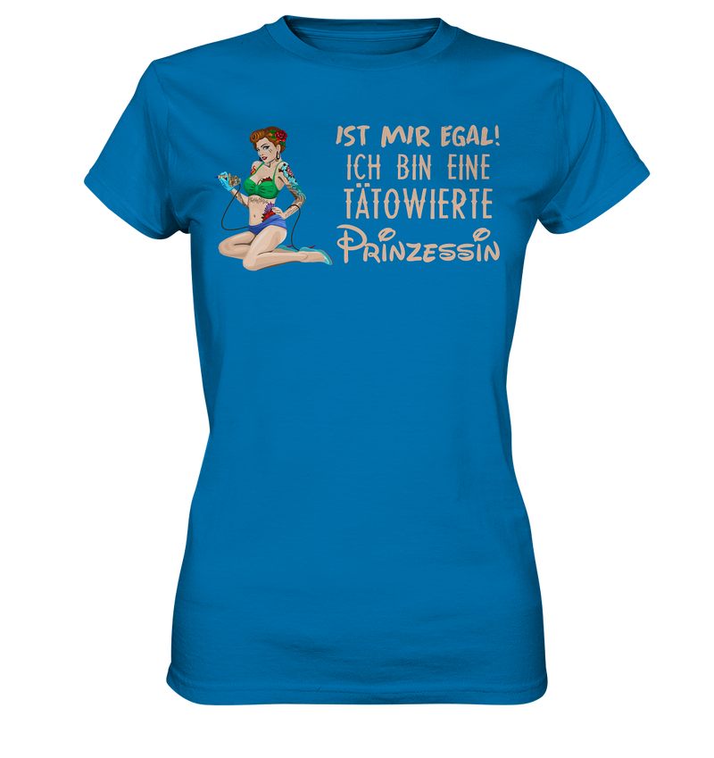 Ist mir egal! Ich bin eine tätowierte Prinzessin  - Ladies Premium Shirt