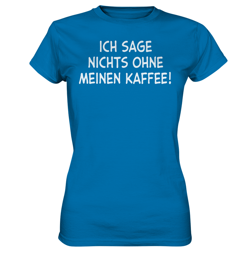 Ich sage nichts ohne meinen Kaffee! - Ladies Premium Shirt