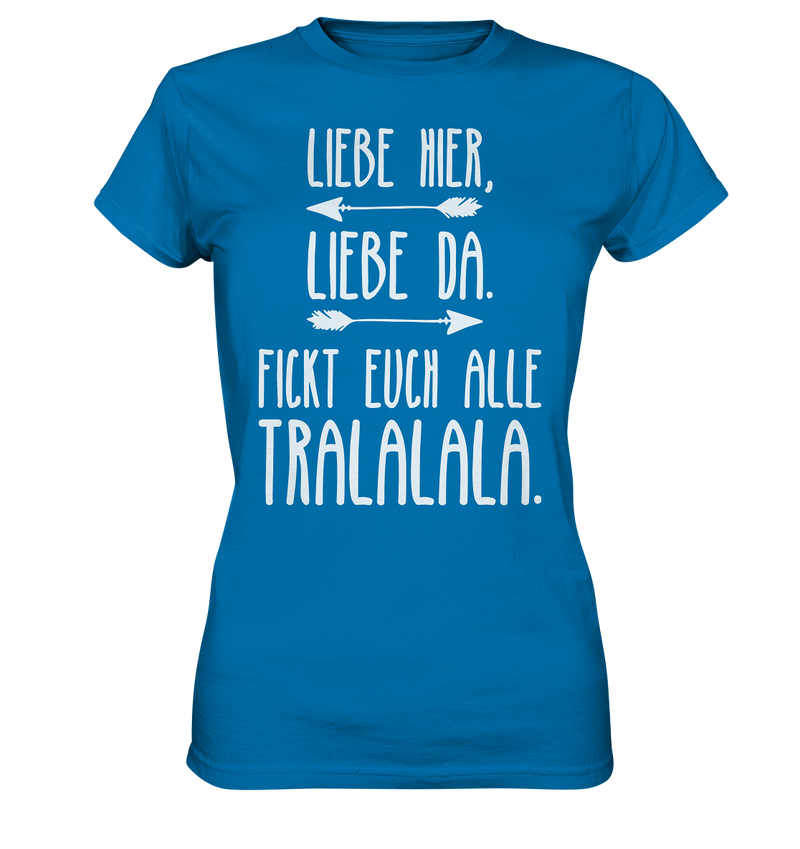 Liebe hier, Liebe Da. Fickt euch alle Tralalala - Ladies Premium Shirt