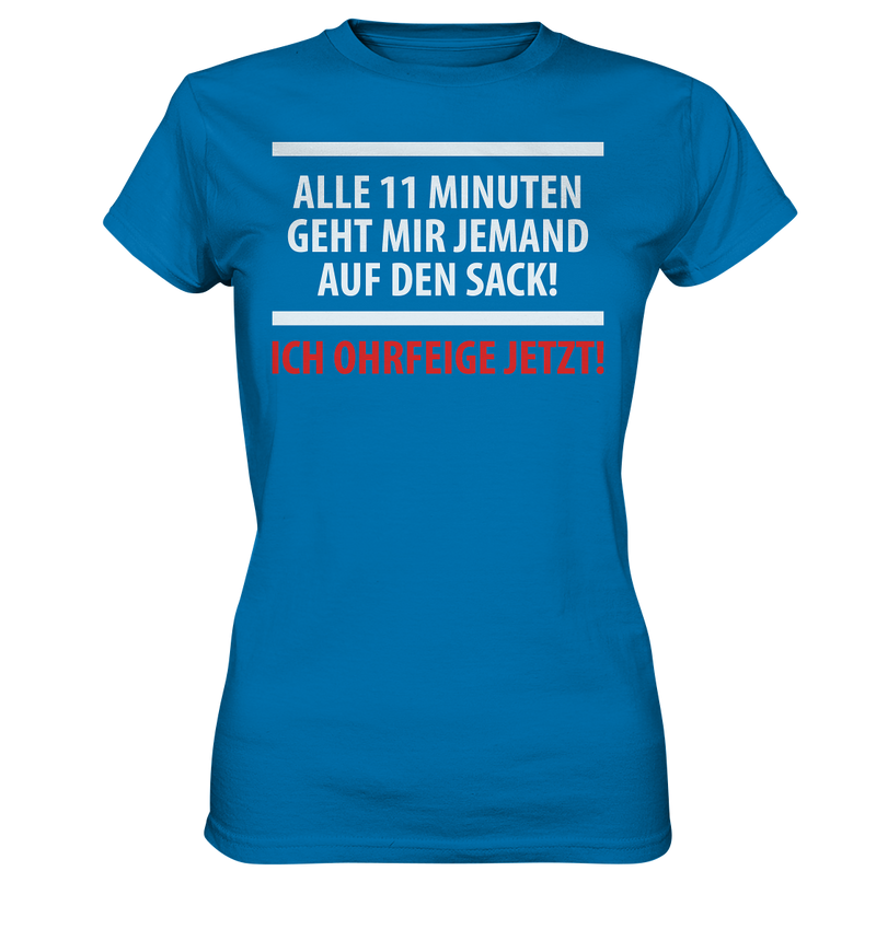 Alle 11 Minuten geht mir jemand auf den Sack! Ich Ohrfeige jetzt! - Ladies Premium Shirt