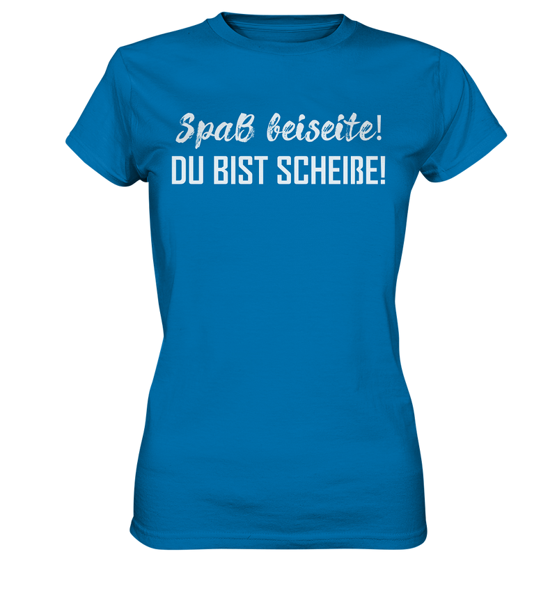 Spaß bei Seite! Du bist scheiße!  - Ladies Premium Shirt