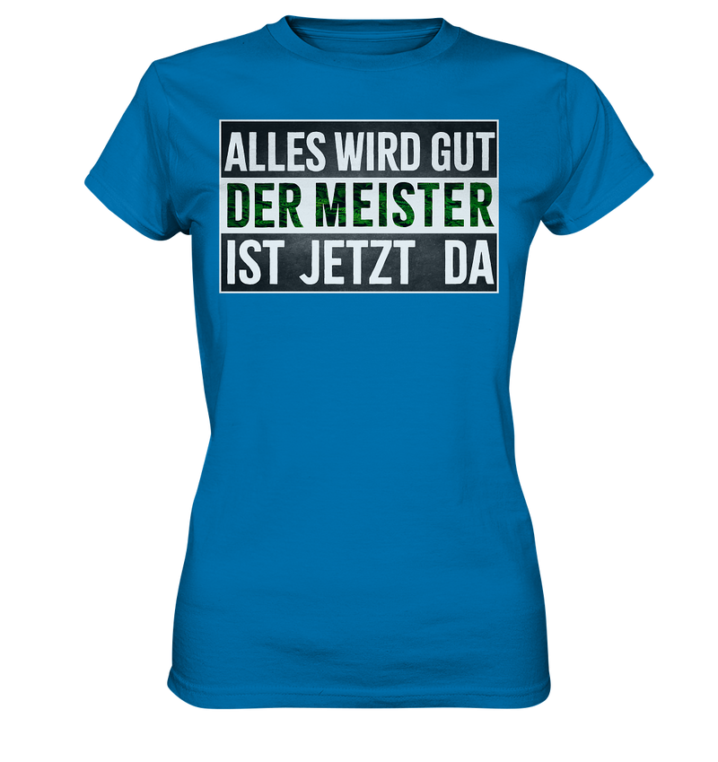 Alles wird gut der Meister ist jetzt da - Ladies Premium Shirt