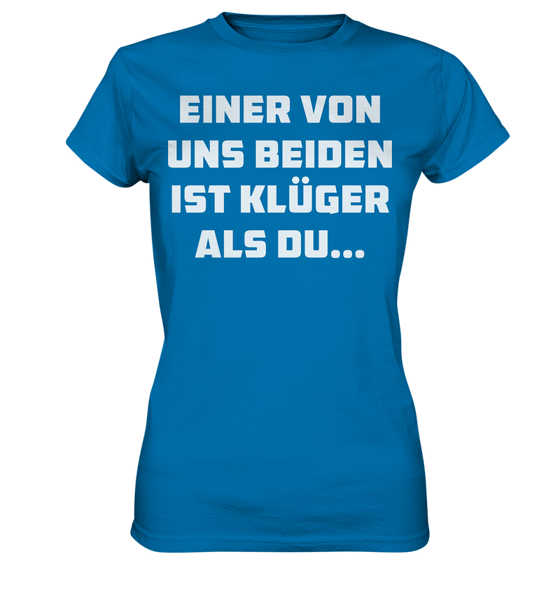 Einer von uns beiden ist klüger als du... - Ladies Premium Shirt