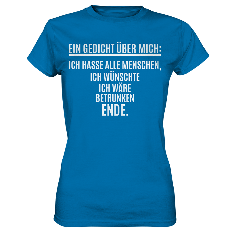 Ein Gedicht über mich: Ich hasse alle Menschen, ich wünschte ich wäre betrunken. Ende. - Ladies Premium Shirt