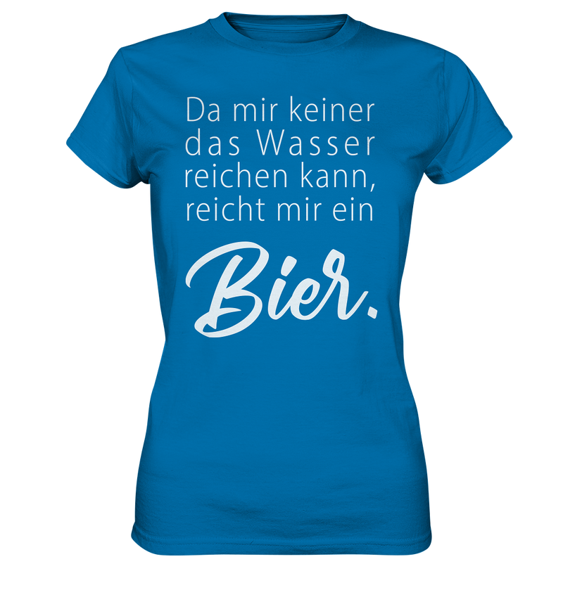 Da mir keiner das Wasser reichen kann, reicht mir ein Bier - Ladies Premium Shirt