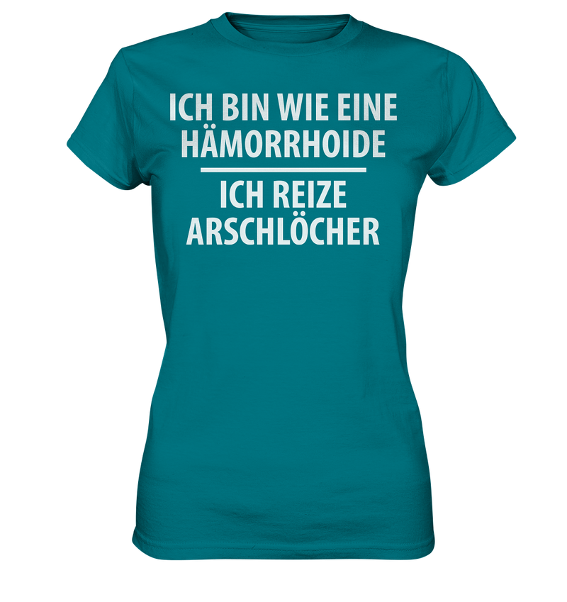 Ich bin wie eine Hämorride, ich reize Arschlöcher. - Ladies Premium Shirt