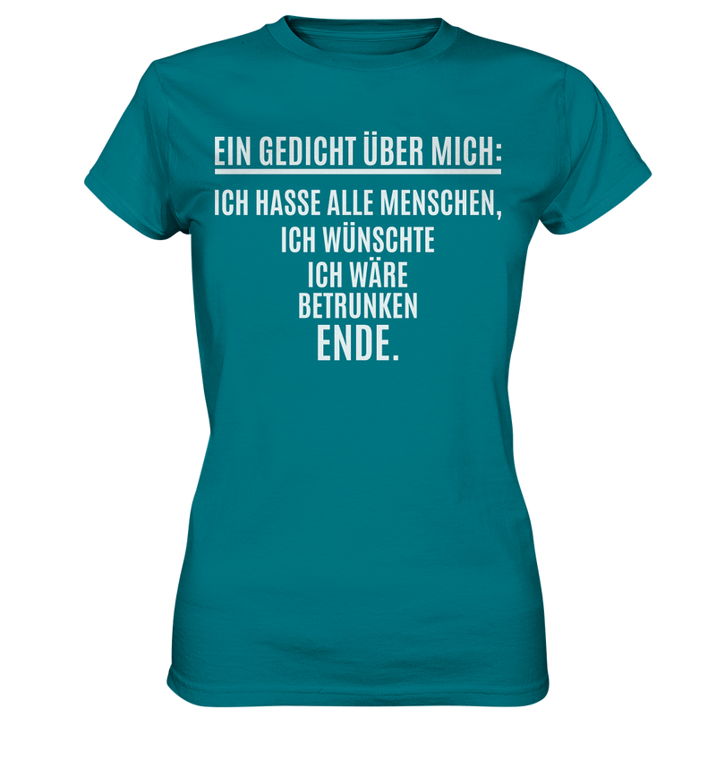 Ein Gedicht über mich: Ich hasse alle Menschen, ich wünschte ich wäre betrunken. Ende. - Ladies Premium Shirt