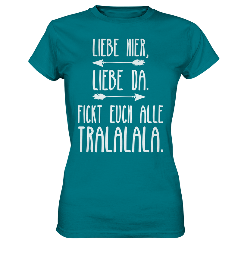 Liebe hier, Liebe Da. Fickt euch alle Tralalala - Ladies Premium Shirt