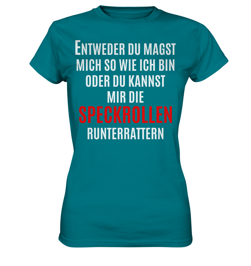 Entweder du magst mich so wie ich bin oder du kannst mir die Speckrollen runterrutschen - Ladies Premium Shirt