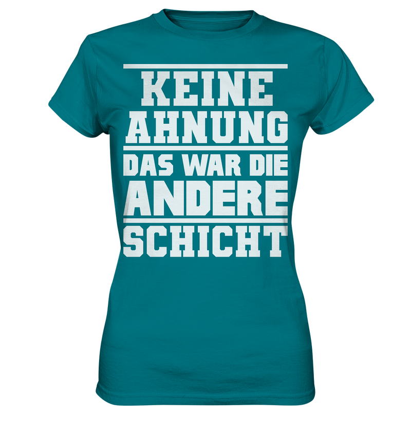 Keine Ahnung Das war die Andere Schicht - Ladies Premium Shirt