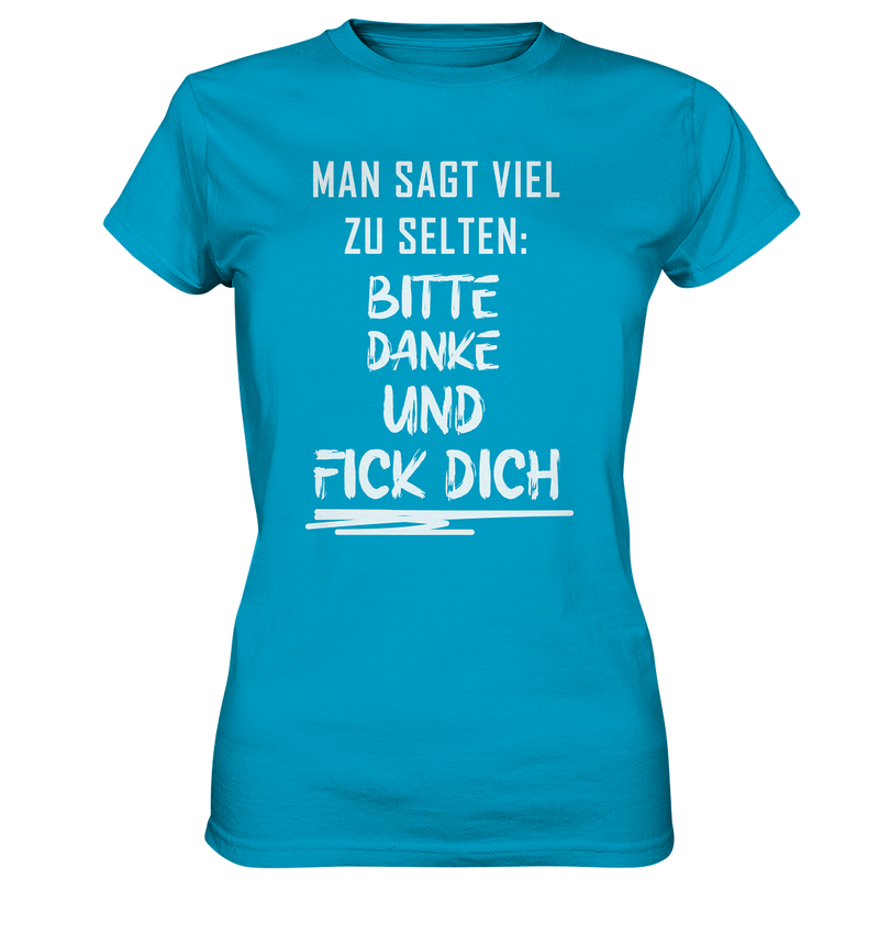 Man sagt viel zu selten bitte danke und fick dich - Ladies Premium Shirt