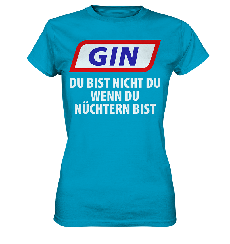 Gin - Du bist nicht du wenn du nüchtern bist - Ladies Premium Shirt