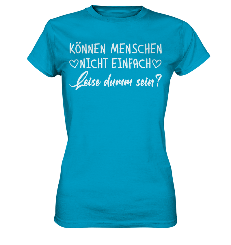 Können Menschen nicht einfach leise dumm sein - Ladies Premium Shirt