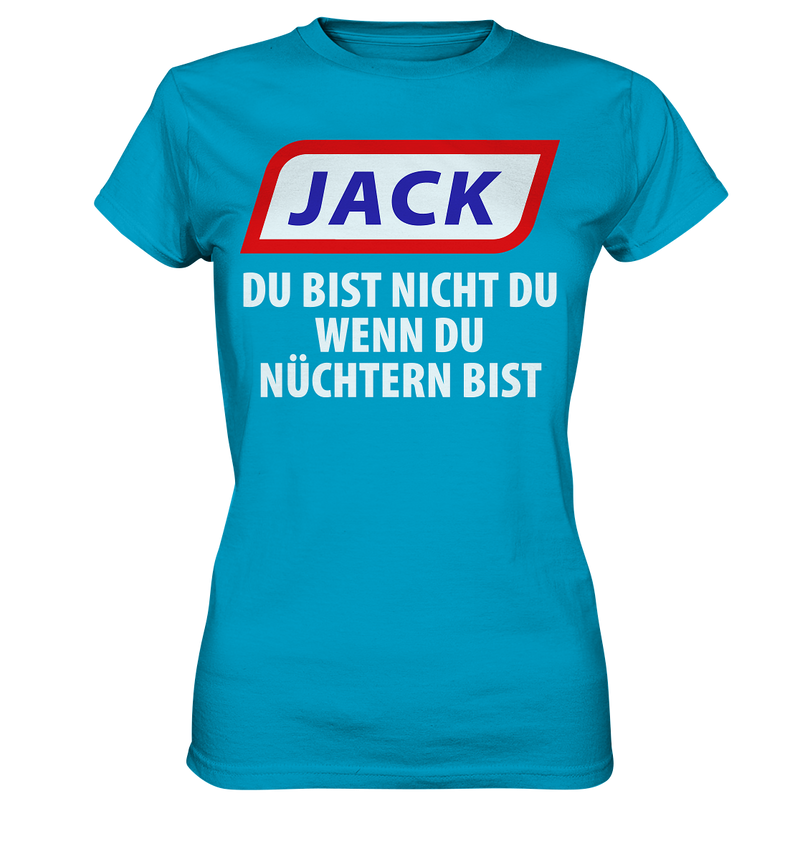 Jack - du bist nicht du wenn du nüchtern bist - Ladies Premium Shirt