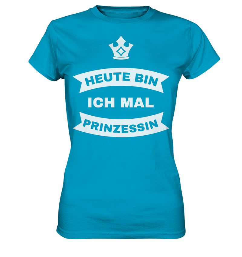 Heute bin ich mal Prinzessin - Ladies Premium Shirt